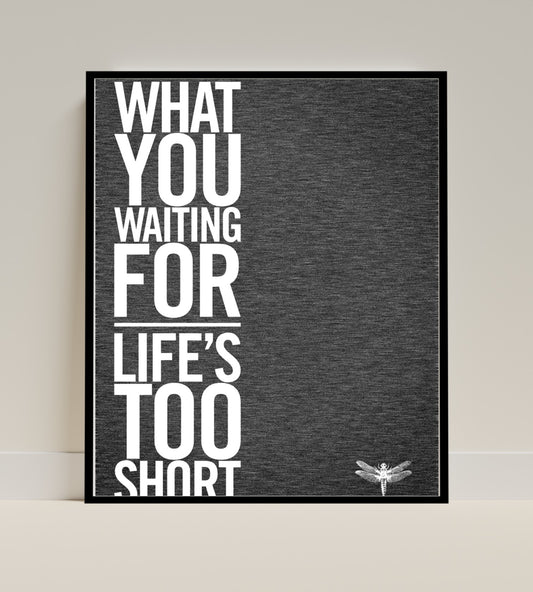 What You Waiting For Life's Too Short Motivational Poster