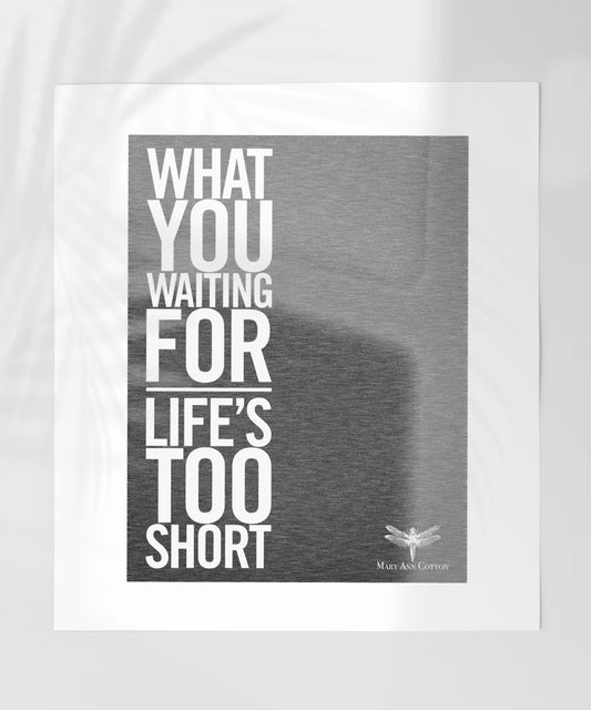 What You Waiting For Life's Too Short Motivational Poster