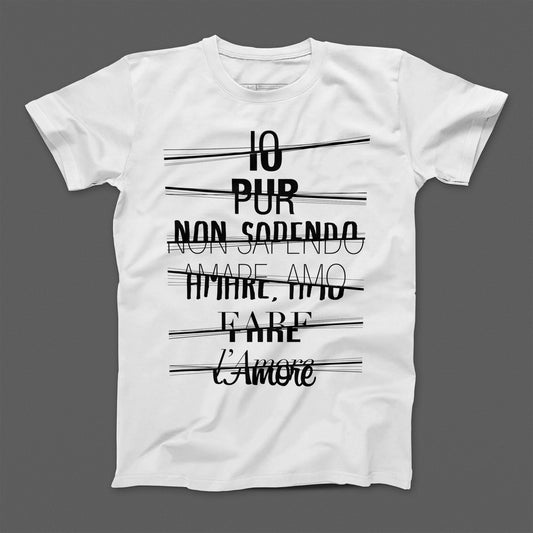 IO PUR NON SAPENDO AMARE AMARE FARE L'Amore T-Shirt
