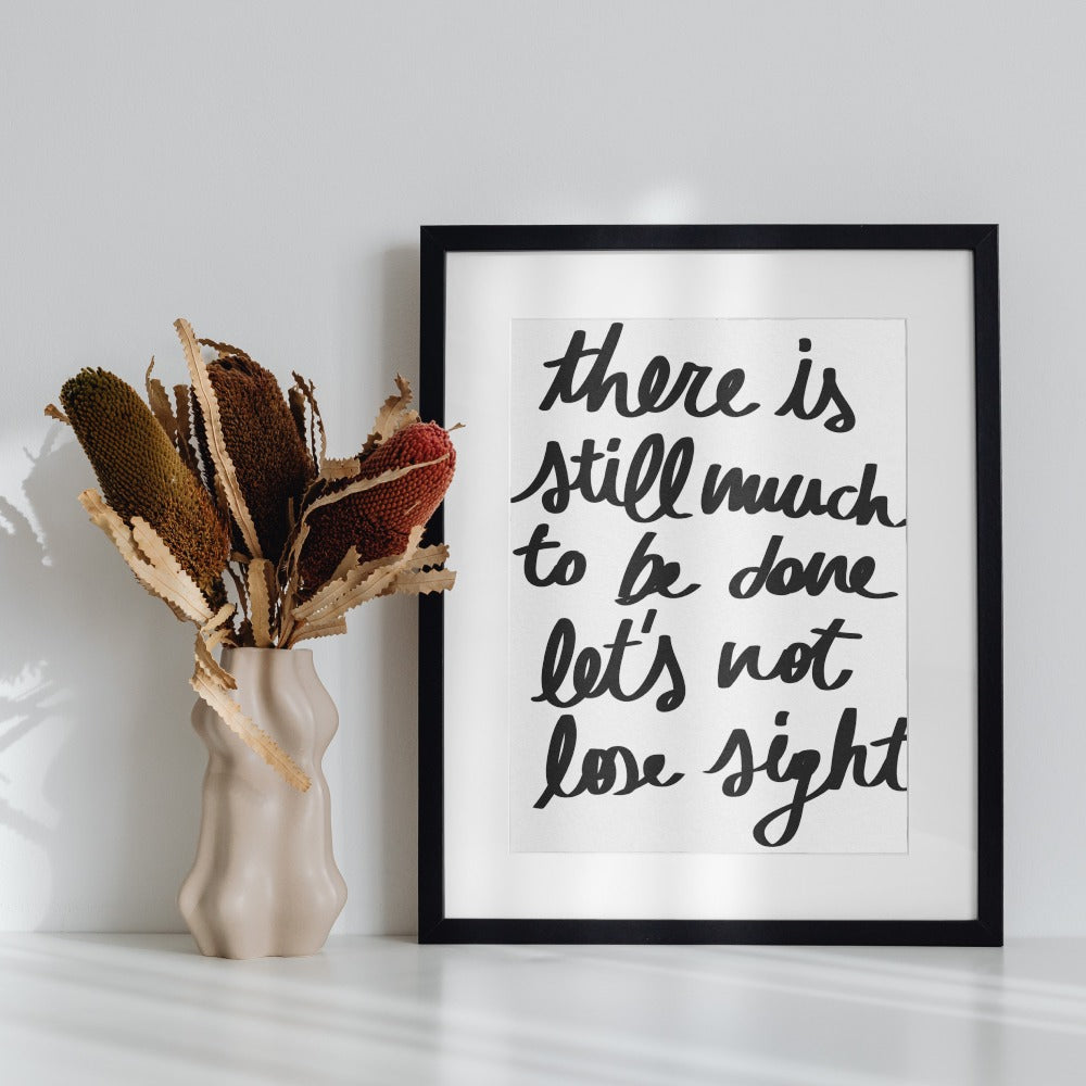 Inspirational Quote There is Still Much to be Done Poster