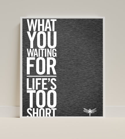 Inspirational Wall Art What You Waiting For Life's Too Short