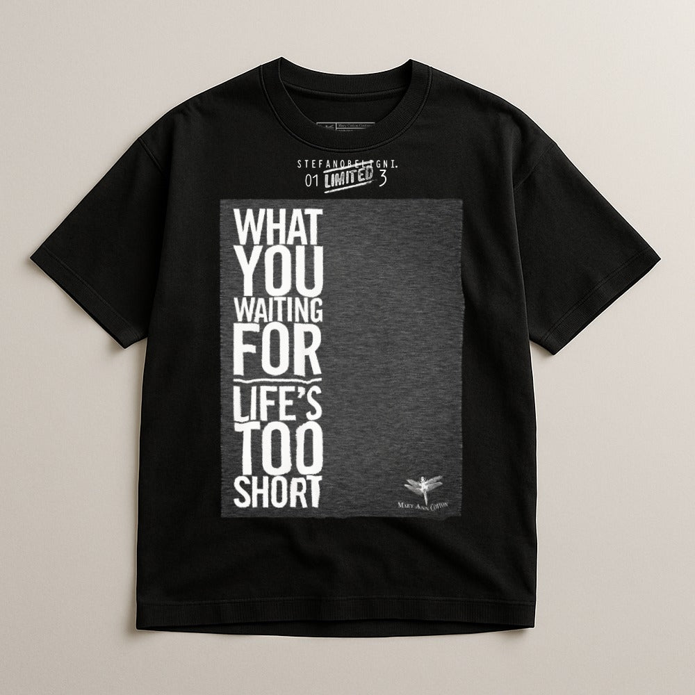 What You Waiting For Life's Too Short T-shirt