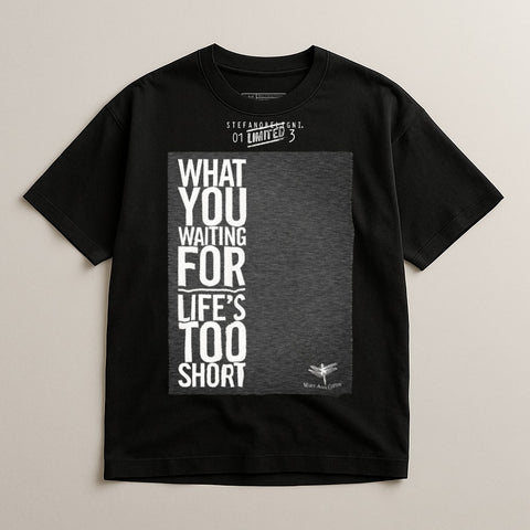 What You Waiting For Life's Too Short T-shirt