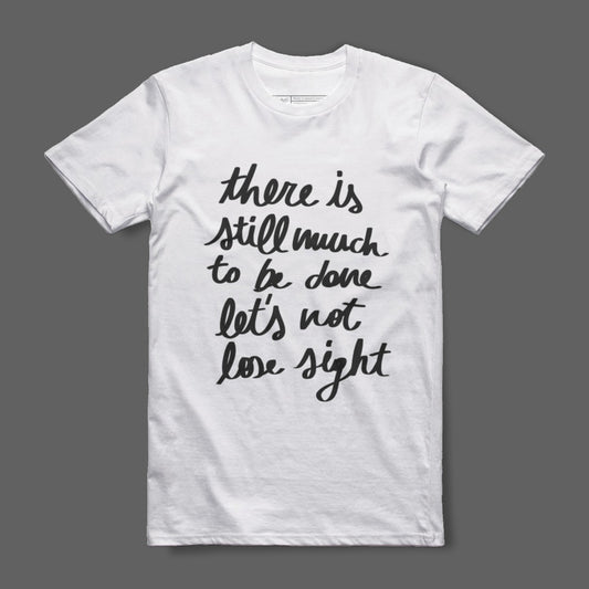 There Is Still Much To Be Done Let's Not Lose Sight Shirt