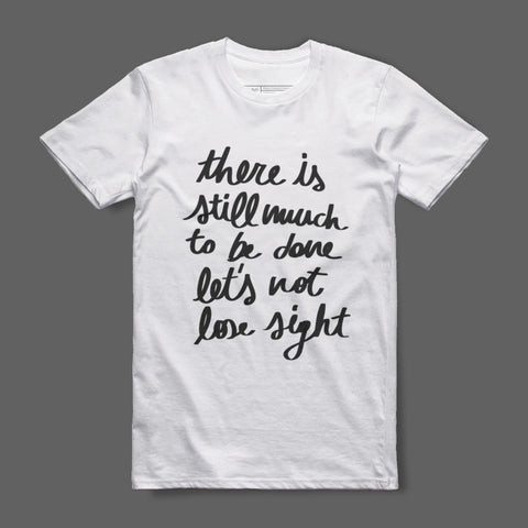 There Is Still Much To Be Done Let's Not Lose Sight Shirt