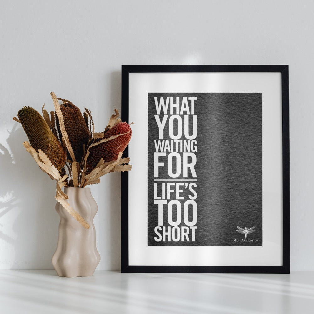 What You Waiting For Life's Too Short framed print