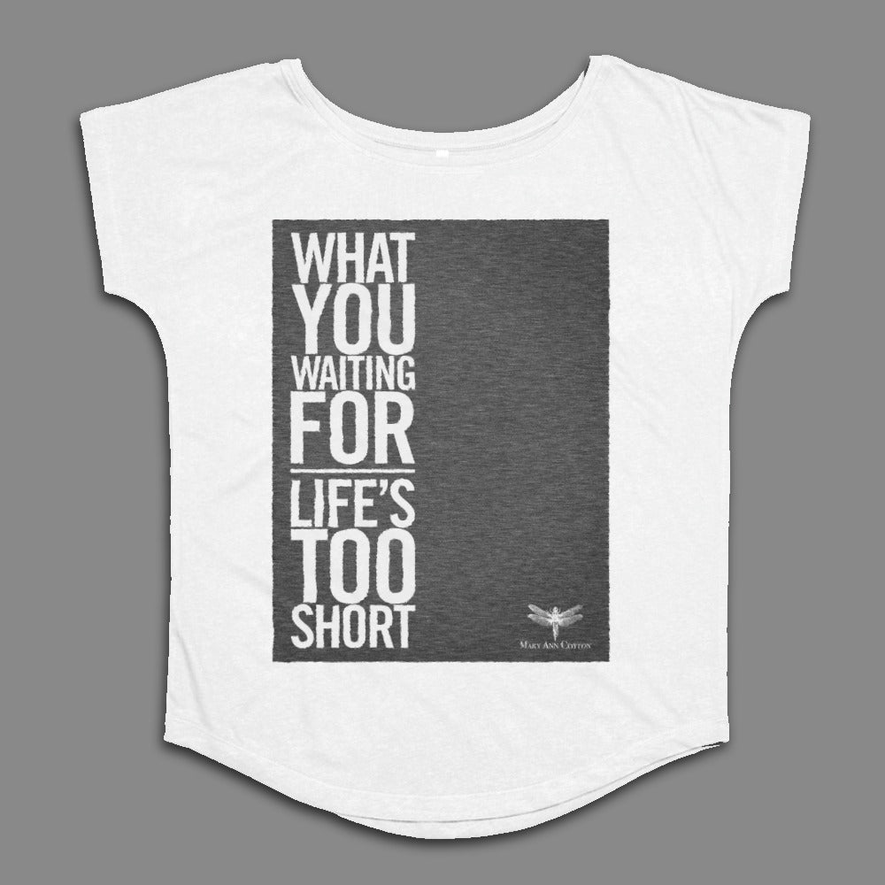 What You Waiting For Life's Too Short T-Shirt