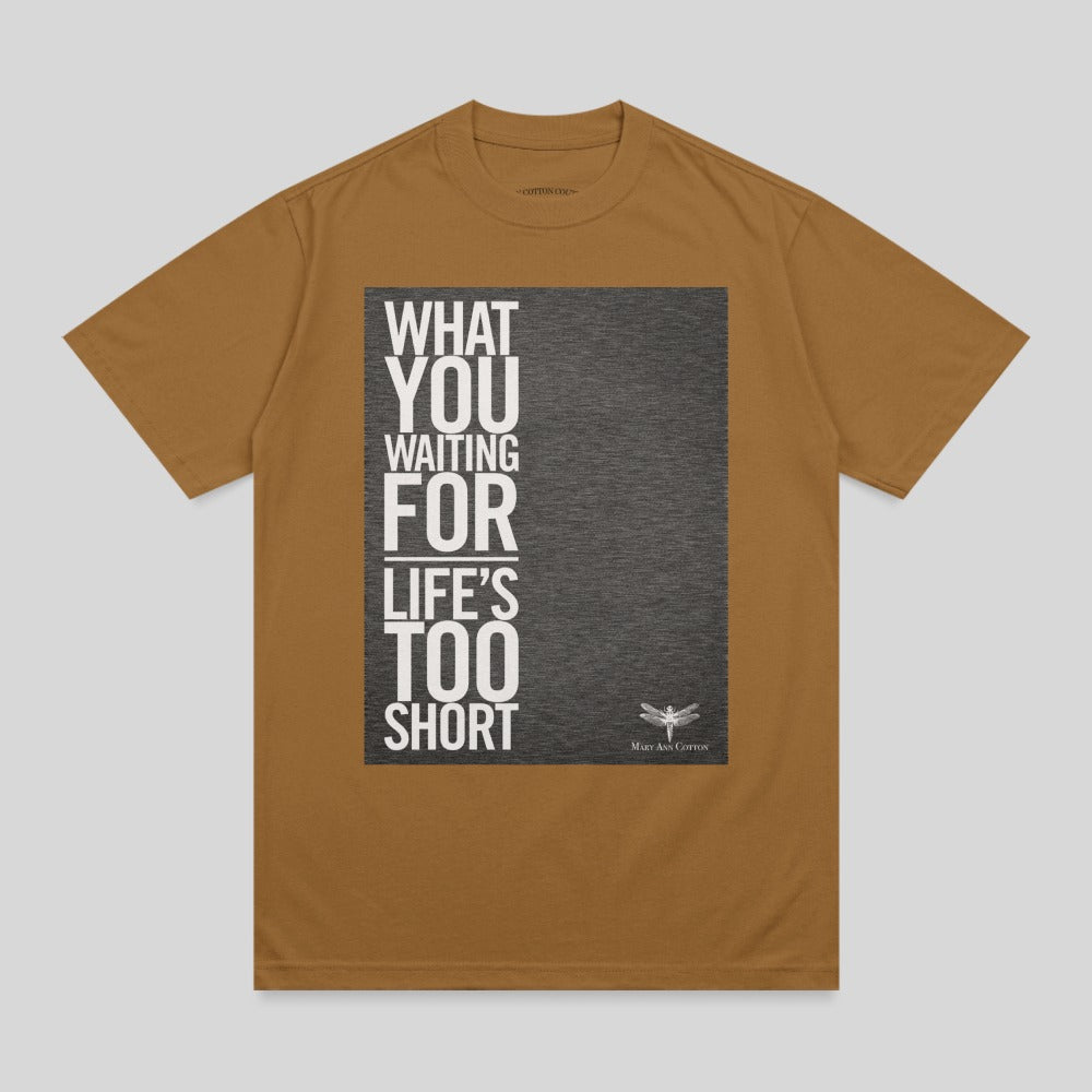 Brown t-shirt with "WHAT YOU WAITING FOR LIFE'S TOO SHORT" text and dragonfly graphic.