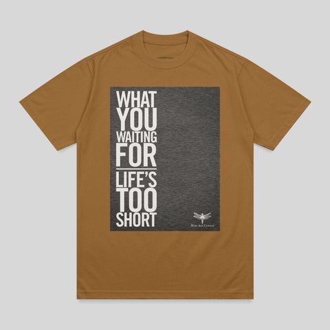 Brown t-shirt with "WHAT YOU WAITING FOR LIFE'S TOO SHORT" text and dragonfly graphic.