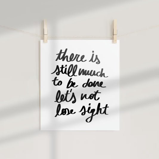 There Is Still Much To Be Done Wall Art Print