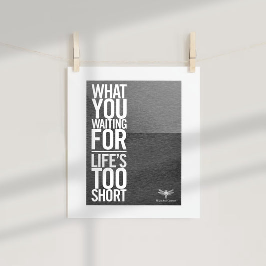 What You Waiting For Life's Too Short Motivational Poster