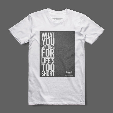What You Waiting For Life's Too Short T-Shirt