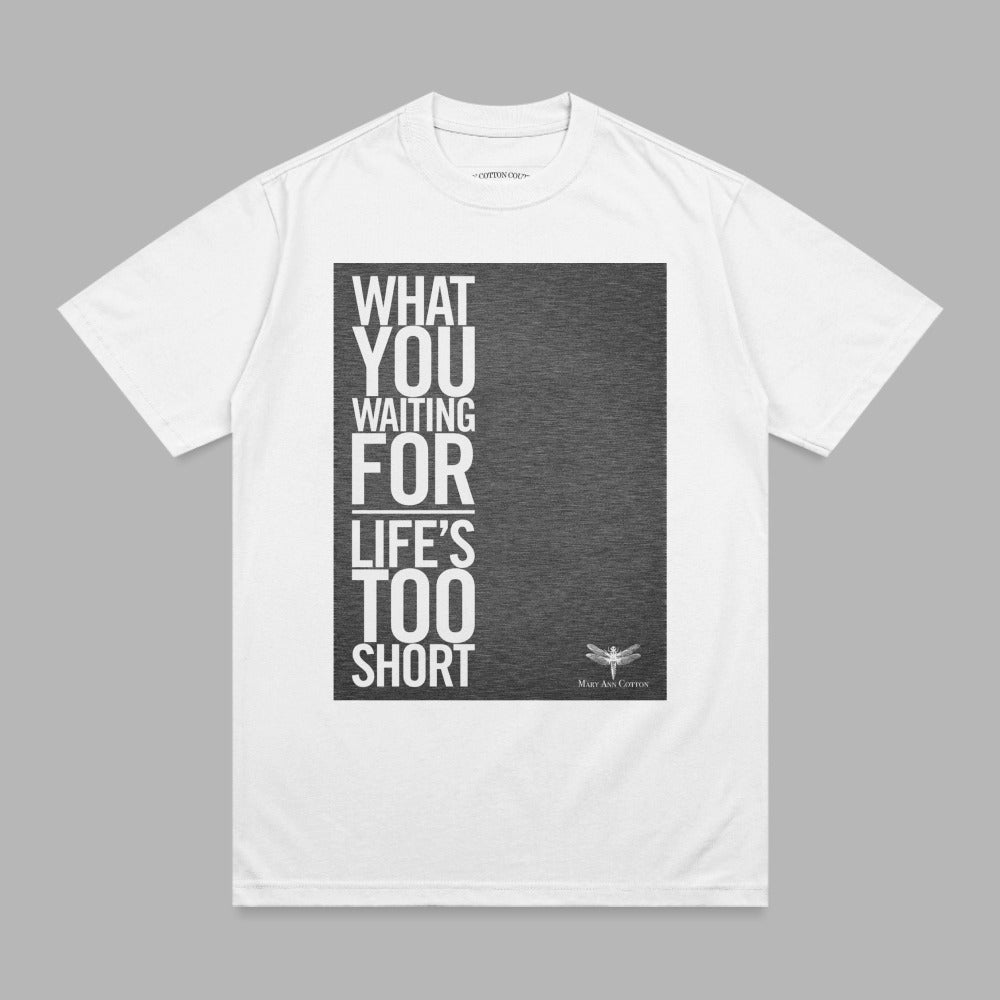 White t-shirt with "What You Waiting For Life's Too Short" text and dragonfly graphic.