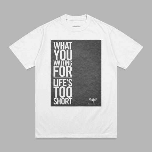 White t-shirt with "What You Waiting For Life's Too Short" text and dragonfly graphic.