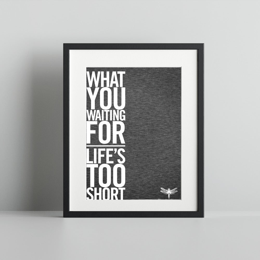 What You Waiting For Life's Too Short Print Wall Art