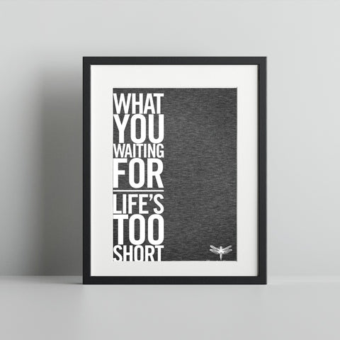 What You Waiting For Life's Too Short Print Wall Art