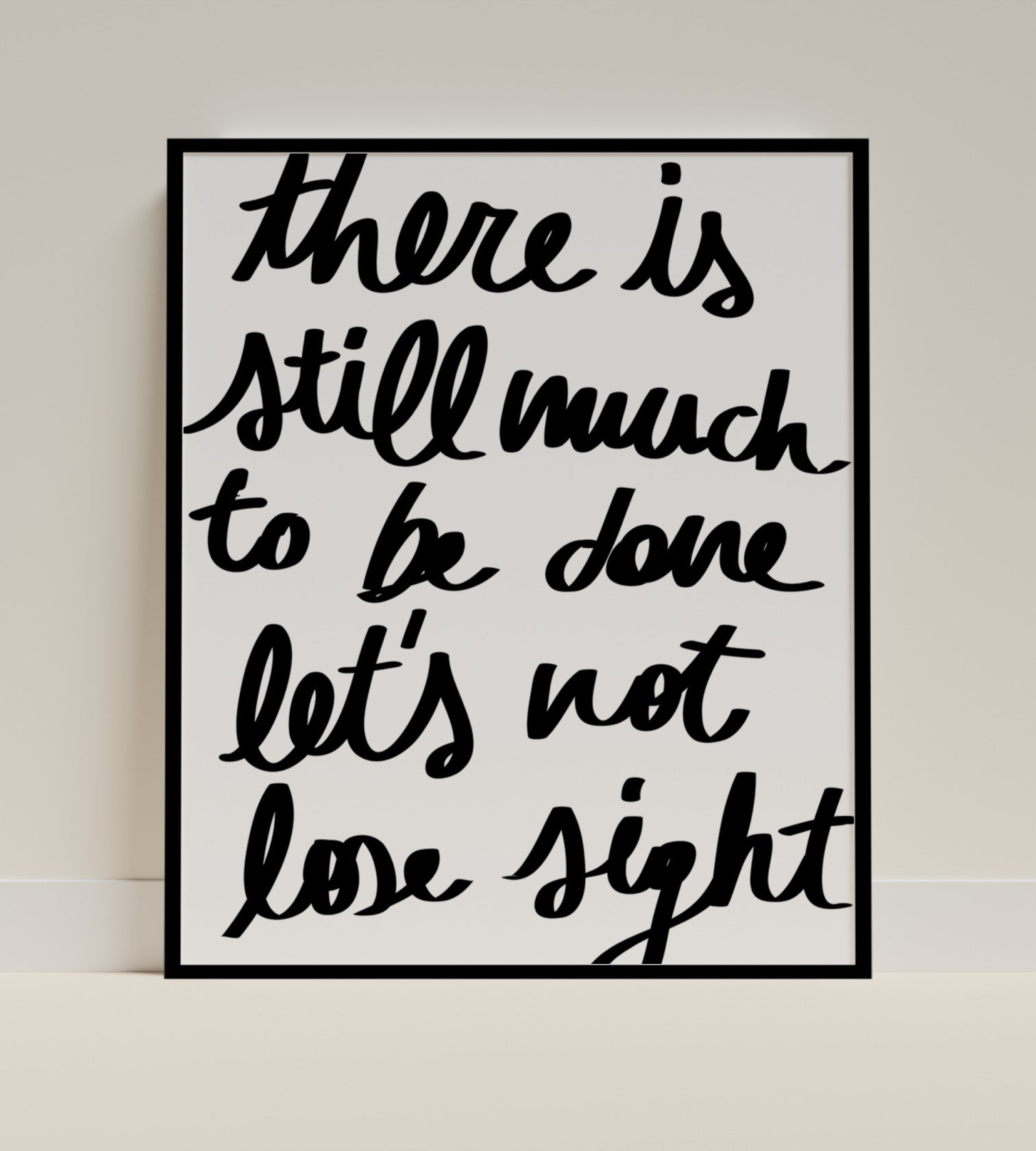 There Is Still Much to Be Done Let's Not Lose Sight Poster