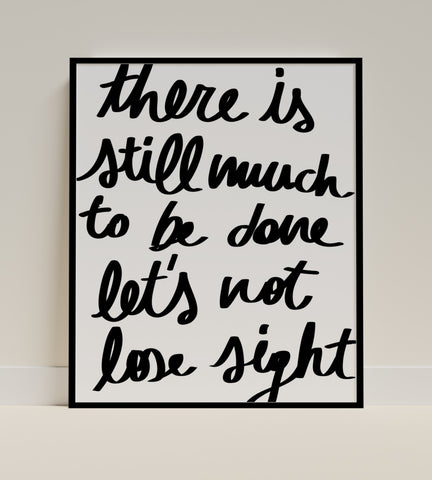 There Is Still Much to Be Done Let's Not Lose Sight Poster