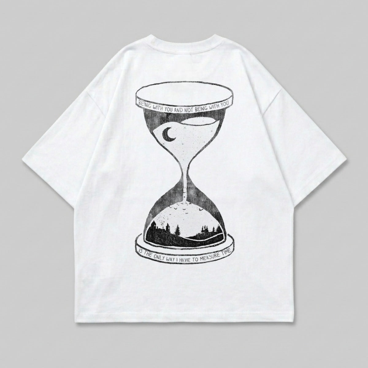 White t-shirt with hourglass graphic and text "Being with you and not being with you is the only way I have to measure time."