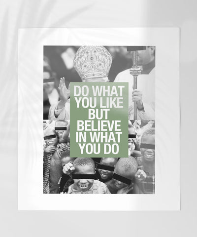 Do What You Like But Believe In What You Do art print