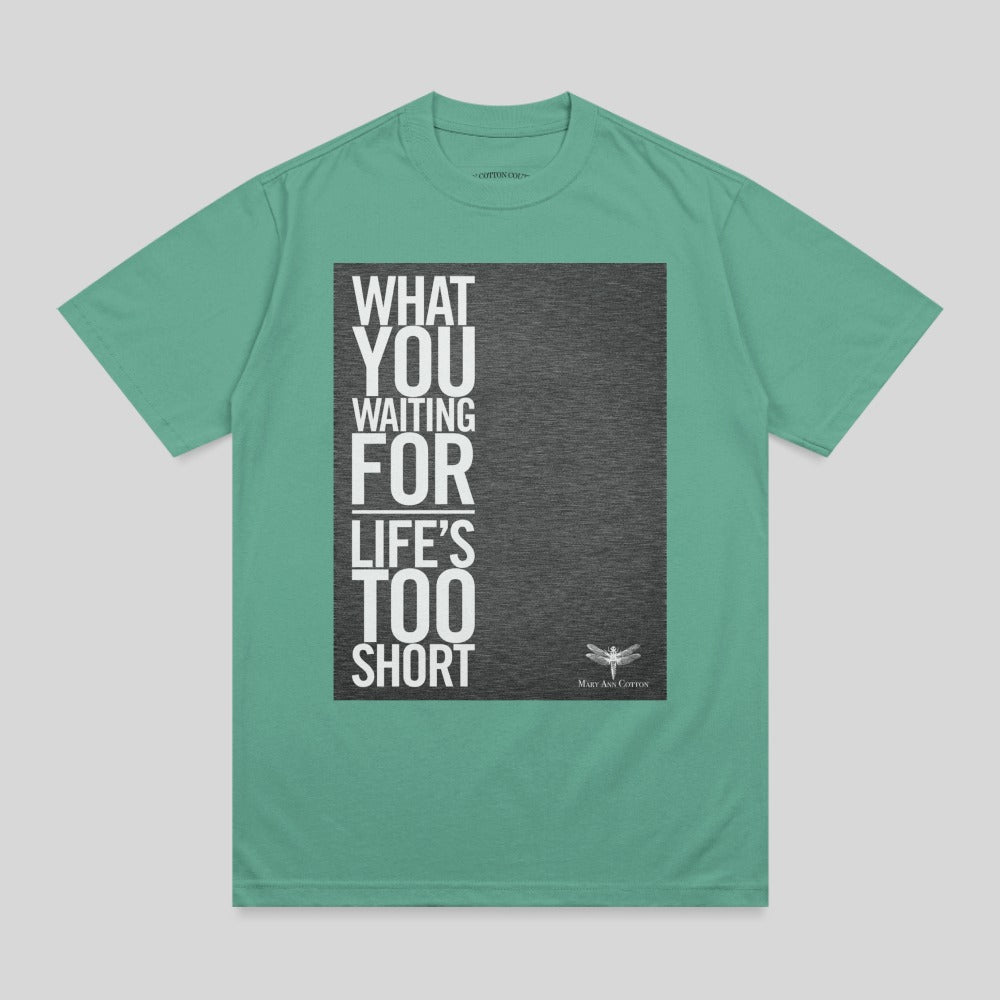 Green t-shirt with "WHAT YOU WAITING FOR LIFE'S TOO SHORT" text and dragonfly logo.
