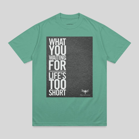 Green t-shirt with "WHAT YOU WAITING FOR LIFE'S TOO SHORT" text and dragonfly logo.